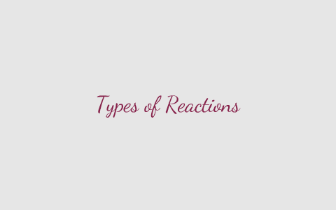 Types of reactions by Amanda Timmons on Prezi