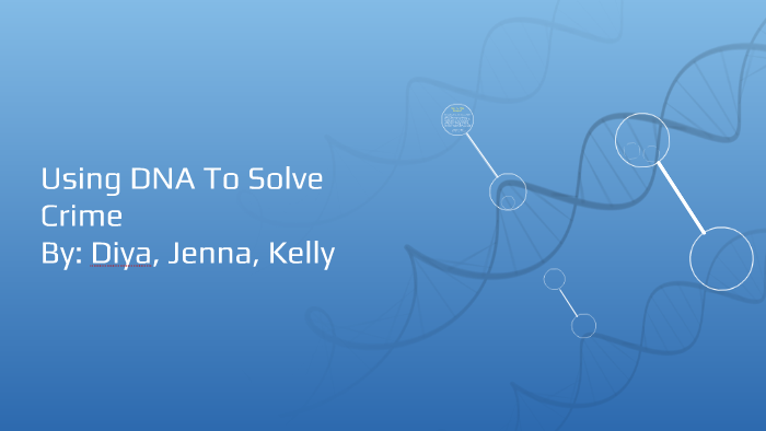 Using DNA To Solve Crime By Jenna Kha