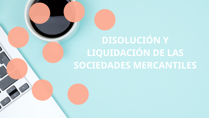 DISOLUCIÓN Y LIQUIDACIÓN DE LAS SOCIEDADES MERCANTILES By ABRIL ARIADNA ...