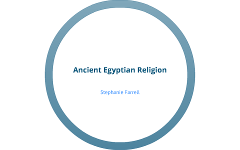 Ancient Egyptian Religion by Stephanie Farrell on Prezi