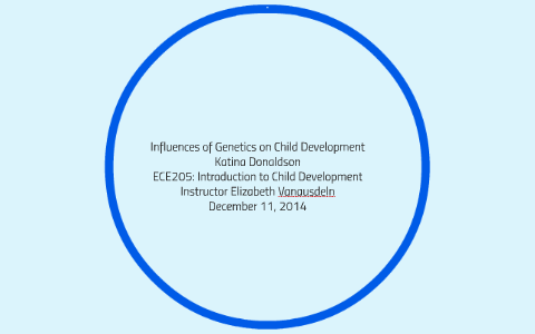 Influences of Genetics on Child Development by Kat Donaldson on Prezi