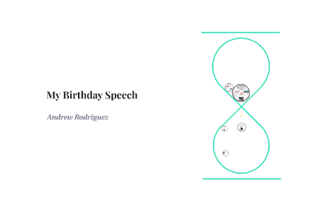 My Birthday Speech by andrew rodriguez on Prezi