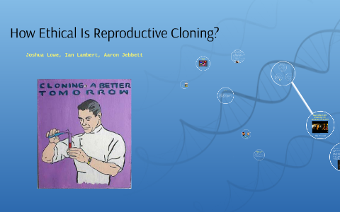 The Ethicality of Reproductive Cloning by on Prezi