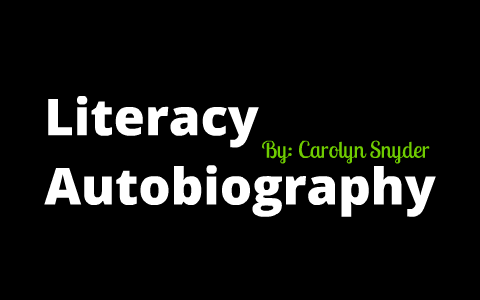 Carolyn Snyder Literacy Autobiography by Carolyn Snyder on Prezi