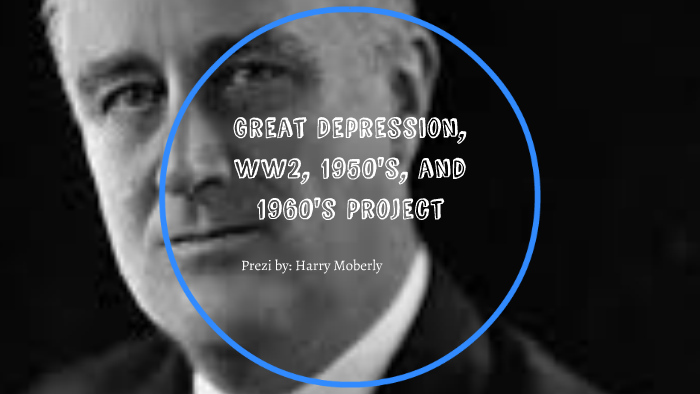 Great Depression, WW2, 1950's, and 1960's Project by Harry Moberly