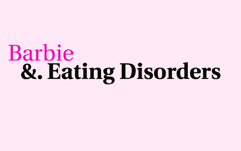 Barbie Dolls & Eating Disorders by melissa williams on Prezi