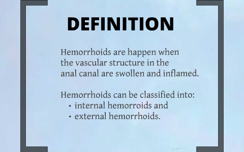 hemorrhoids are develop when the vascular structure in anal canal are inflamed and swollen.