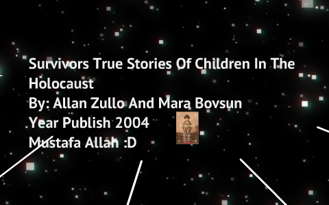 Survivors True Stories Of Children In The Holocaust By Mustafa Allah On Prezi Next