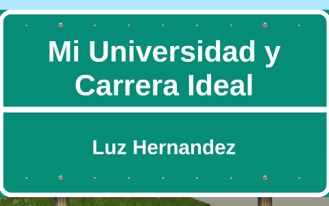 Mi Universidad y Carrera Ideal by Luz Hernandez on Prezi