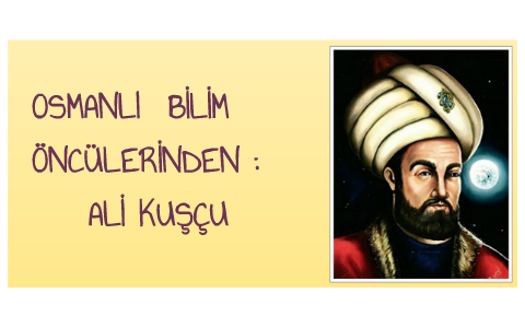 ALİ KUŞÇU'NUN HAYATI VE ESERLERİ by semanur cambaz on Prezi