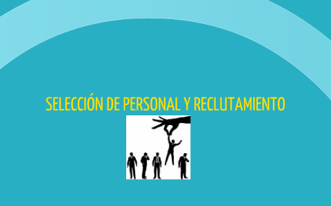 Selecciòn de personal y reclutamiento by Diana Garzón on Prezi