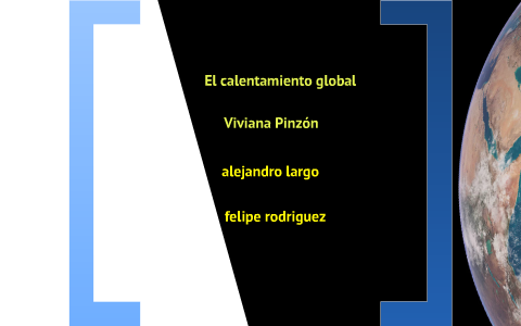 EL CALENTAMIENTO GLOBAL EN NUESTRO MUNDO by felipe rodriguez on Prezi