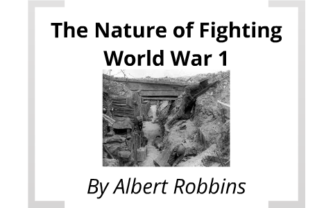nature of world war 1 by albert robbins on Prezi
