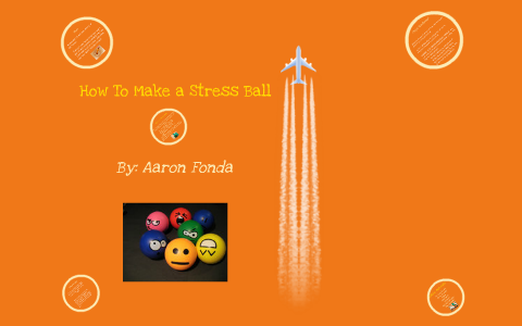 How to Make a Stress Ball by Aaron Fonda on Prezi