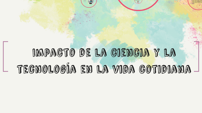 Impacto de la ciencia y la tecnología en la vida cotidiana by Jose ...