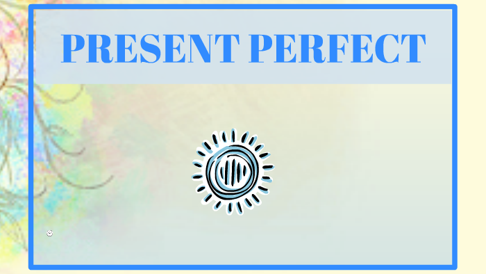 PRESENT PERFECT by Tania Vasquez Mata on Prezi