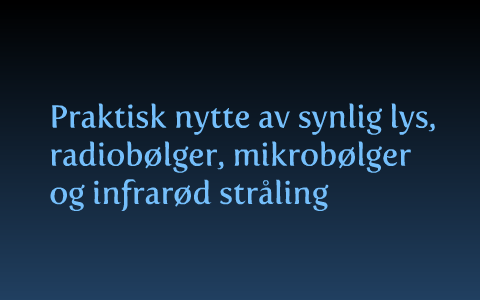 Praktisk nytte av synlig lys by Anja Gram Andersen on Prezi