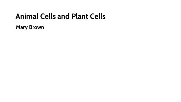 Animal Cells and Plant Cells by MARY BROWN on Prezi