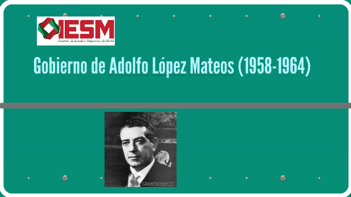 Gobierno de Adolfo Lopez Mateos (1958-19649 by Faustino Koh Moo