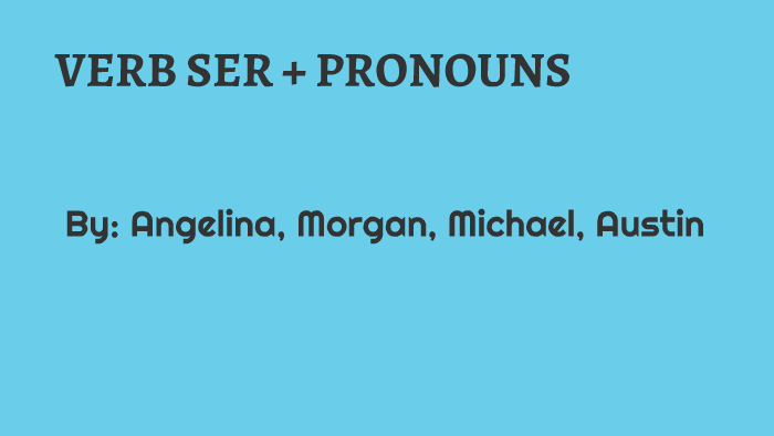 VERB SER + PRONOUNS by Angelina Sanchez on Prezi