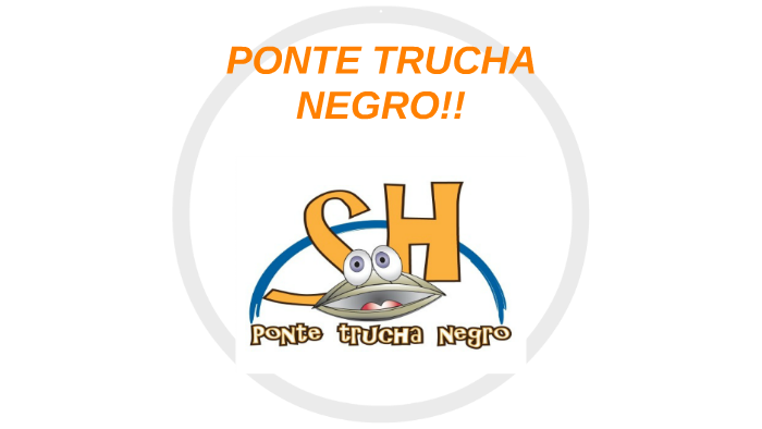 PONTE TRUCHA NEGRO!! by Katia Martínez on Prezi Next