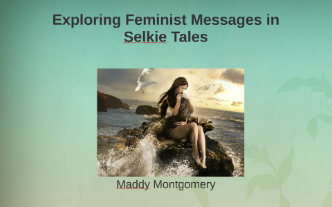 Feminism In The Selkie By Maddy Montgomery On Prezi - 