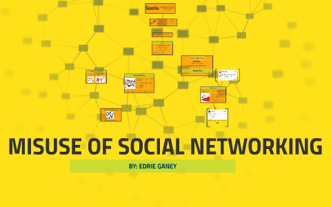 MISUSE OF SOCIAL NETWORKING by Ed Ganey on Prezi