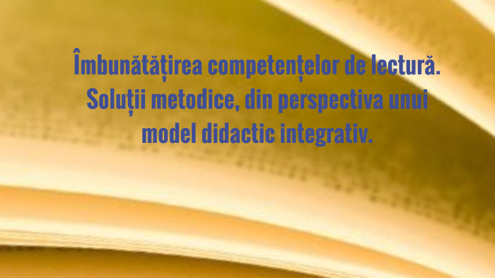 ImbunÄƒtÄƒÈ›irea CompetenÈ›elor De LecturÄƒ SoluÈ›ii Metodice Din Perspectiva Unui Model Didactic Integrativ Profesor Muraru Alina Ionela By LenuÈ›a Andreea Apostol