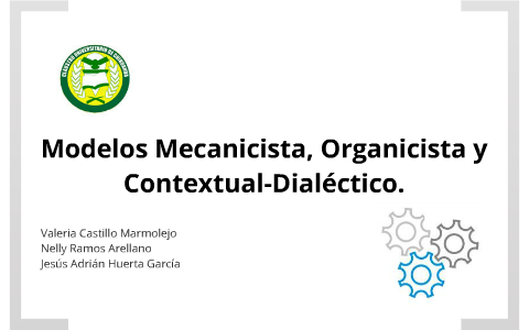 Modelo Organicista, Mecanicista y Contextual by Adrian Huerta