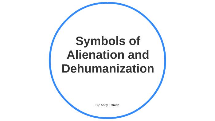 Symbols of Alienation and Dehumanization by Andy Estrada on Prezi
