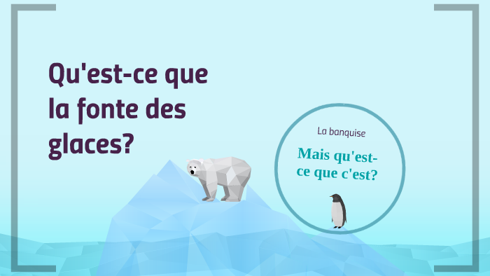 Qu'est-ce que la fonte des glaces? by Emsly J. on Prezi