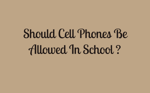 Should Cell Phones Be Allowed In School By Jonathan Ford On Prezi