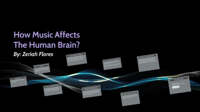 How Music Affects The Human Brain? by Zeriah Flores on Prezi