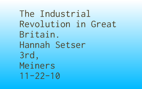 The Industrial Revolution in Great Britain by Hannah Setser on Prezi