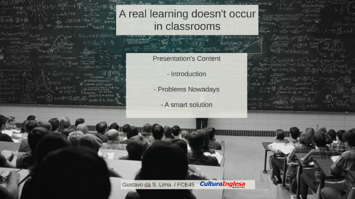 A Real Learning not occur in Classroom by Gustavo Lima on Prezi