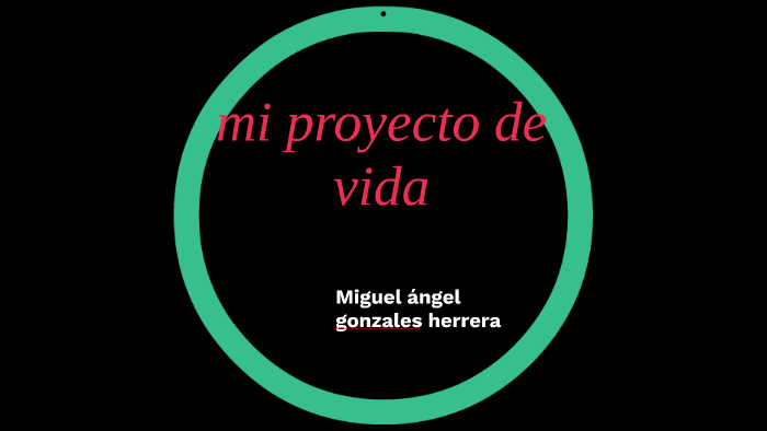 mi proyecto de vida by miguel angel gonzales herrera on Prezi