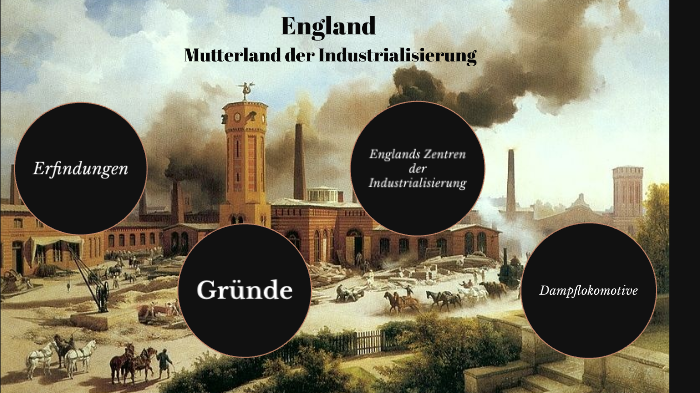 Warum Begann Die Industrialisierung In England England: Mutterland der Industrialisierung by Hans Wurst on Prezi