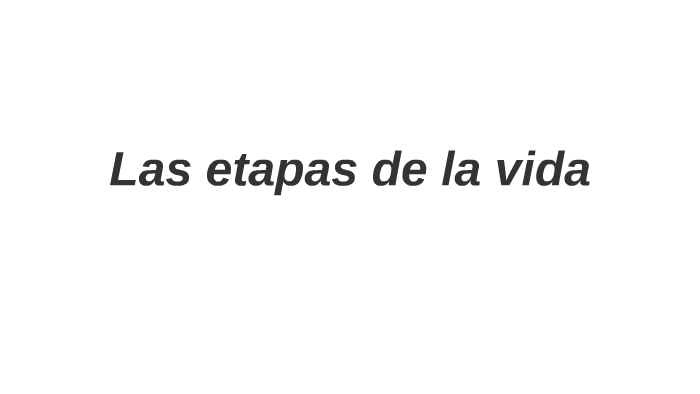 Las etapas de la vida by Liliana Esmenjaud on Prezi