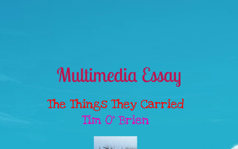Multimedia Essay The Things They Carried Tim O Brien By Multimedia Essay The Things They Carried Tim O Brien By Harpreet Dhindsa On Prezi