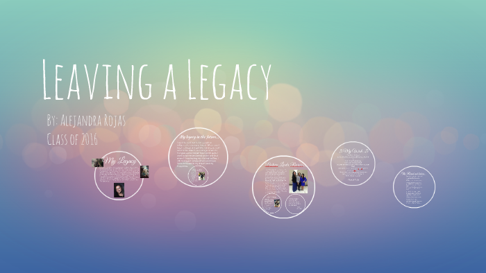 Leaving A Legacy By Alejandra Rojas On Prezi