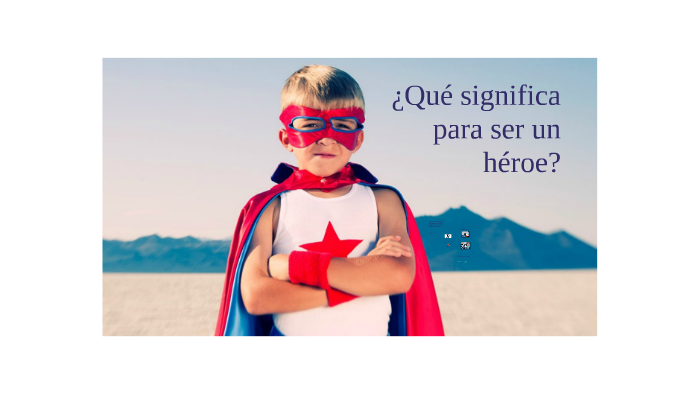 Que significa para ser un heroé? by Avery Montgomery on Prezi