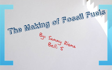 The Making of Fossil Fuels by Sammy Risma on Prezi