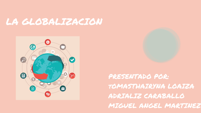 LA GLOBALIZACION by TOMAS THAIRYNA LOAIZA MOLINA (:-) on Prezi