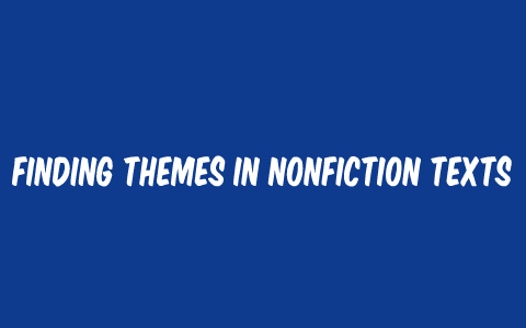 Finding Themes in Nonfiction Texts by michele debye on Prezi