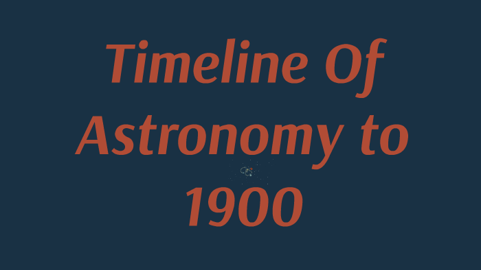 Timeline Of Astronomy To 1900 By Humza Subzwari On Prezi