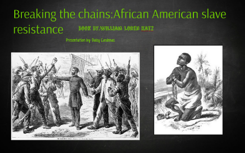 Breaking The Chains:African American Slave Resistance By Daisy Cardenas