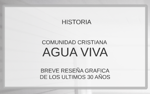 HISTORIA DE LA COMUNIDAD CRISTIANA AGUA VIVA by Jimmy Garcia on Prezi