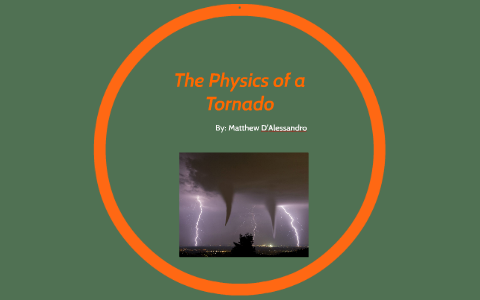 The Physics of a Tornado by Matthew D'Alessandro on Prezi