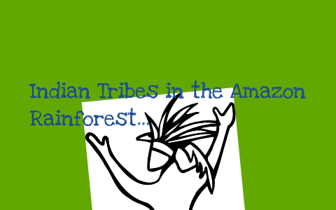 Tribes of the Amazon Rainforest by Maria Sara Padilla on Prezi