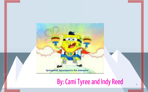 Indy Reed Spongebob squarepants by Indy Reed on Prezi